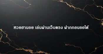 หวยฮานอย เล่นผ่านเว็บตรง ฝากถอนออโต้